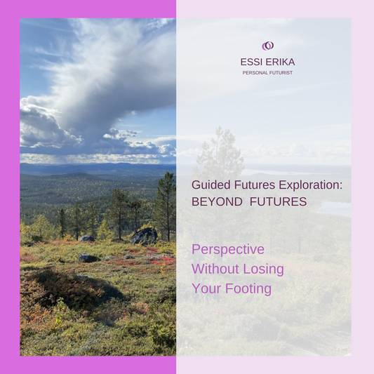 Perspective Without Losing Your Footing, a Beyond Futures Mindset guided futures exploration with Essi Erika, Personal Futurist